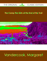 Omslagafbeelding: The Camp Fire Girls at the End of the Trail - The Original Classic Edition 9781486482351