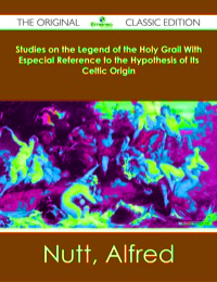 表紙画像: Studies on the Legend of the Holy Grail With Especial Reference to the Hypothesis of Its Celtic Origin - The Original Classic Edition 9781486482368