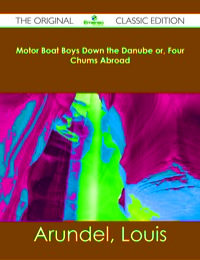 Imagen de portada: Motor Boat Boys Down the Danube or, Four Chums Abroad - The Original Classic Edition 9781486482481