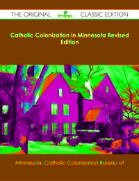 Cover image: Catholic Colonization in Minnesota Revised Edition - The Original Classic Edition 9781486482535