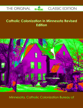 表紙画像: Catholic Colonization in Minnesota Revised Edition - The Original Classic Edition 9781486482535
