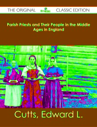 Cover image: Parish Priests and Their People in the Middle Ages in England - The Original Classic Edition 9781486482597