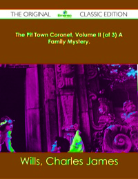 صورة الغلاف: The Pit Town Coronet, Volume II (of 3) A Family Mystery. - The Original Classic Edition 9781486482689