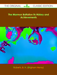 Cover image: The Mormon Battalion Its History and Achievements - The Original Classic Edition 9781486482788