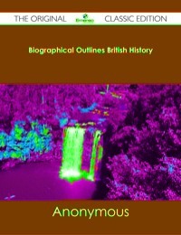 Imagen de portada: Biographical Outlines British History - The Original Classic Edition 9781486483020