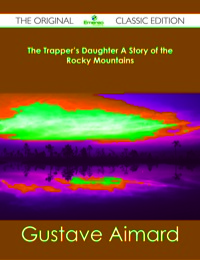 Cover image: The Trapper's Daughter A Story of the Rocky Mountains - The Original Classic Edition 9781486483037