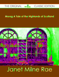 Imagen de portada: Morag A Tale of the Highlands of Scotland - The Original Classic Edition 9781486483211