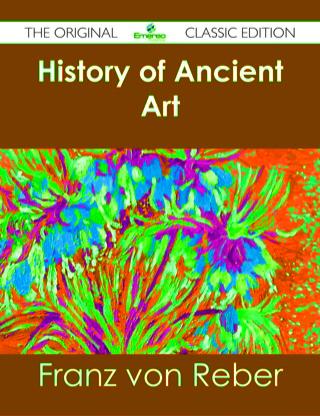 Cover image: History of Ancient Art - The Original Classic Edition 9781486484300