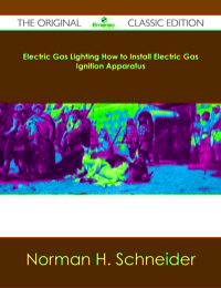 Imagen de portada: Electric Gas Lighting How to Install Electric Gas Ignition Apparatus - The Original Classic Edition 9781486484386