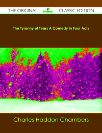 Imagen de portada: The Tyranny of Tears A Comedy in Four Acts - The Original Classic Edition 9781486484416