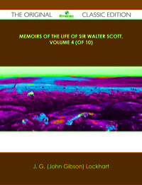 Cover image: Memoirs of the Life of Sir Walter Scott, Volume 4 (of 10) - The Original Classic Edition 9781486484447