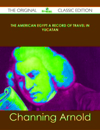 Imagen de portada: The American Egypt A Record of Travel in Yucatan - The Original Classic Edition 9781486484454