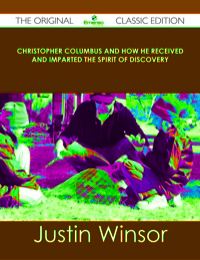 صورة الغلاف: Christopher Columbus and How He Received and Imparted the Spirit of Discovery - The Original Classic Edition 9781486484478