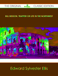 Cover image: Bill Biddon, Trapper or Life in the Northwest - The Original Classic Edition 9781486484492