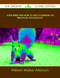 Titelbild: Your Mind and How to Use It A Manual of Practical Psychology - The Original Classic Edition 9781486484515