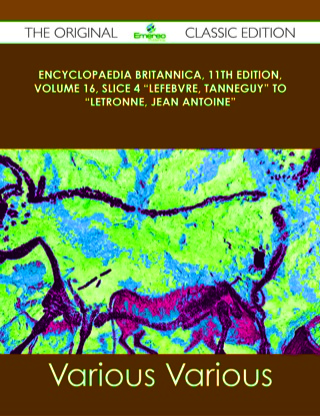 Cover image: Encyclopaedia Britannica, 11th Edition, Volume 16, Slice 4 "Lefebvre, Tanneguy" to "Letronne, Jean Antoine" - The Original Classic Edition 9781486484553