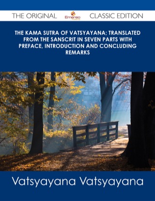 صورة الغلاف: The Kama Sutra of Vatsyayana; Translated From the Sanscrit in Seven Parts With Preface, Introduction and Concluding Remarks - The Original Classic Edition 9781486484645