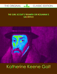 Omslagafbeelding: The Girl Scout's Triumph or Rosanna's Sacrifice - The Original Classic Edition 9781486484706