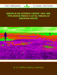 Cover image: Europe in the Sixteenth Century 1494-1598, Fifth Edition Period IV (of 8), Periods of European History - The Original Classic Edition 9781486484737