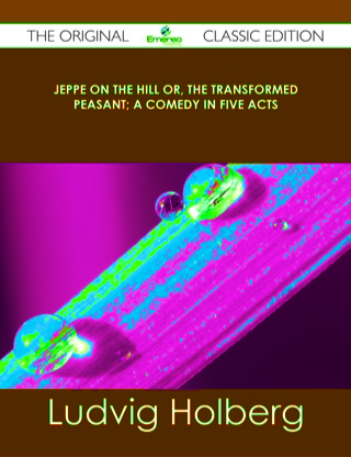 Cover image: Jeppe on the Hill or, The Transformed Peasant; a Comedy in Five Acts - The Original Classic Edition 9781486484751