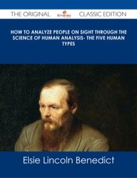 Titelbild: How to Analyze People on Sight Through the Science of Human Analysis- The Five Human Types - The Original Classic Edition 9781486484898