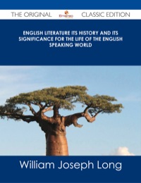 Titelbild: English Literature Its History and Its Significance for the Life of the English Speaking World - The Original Classic Edition 9781486484904
