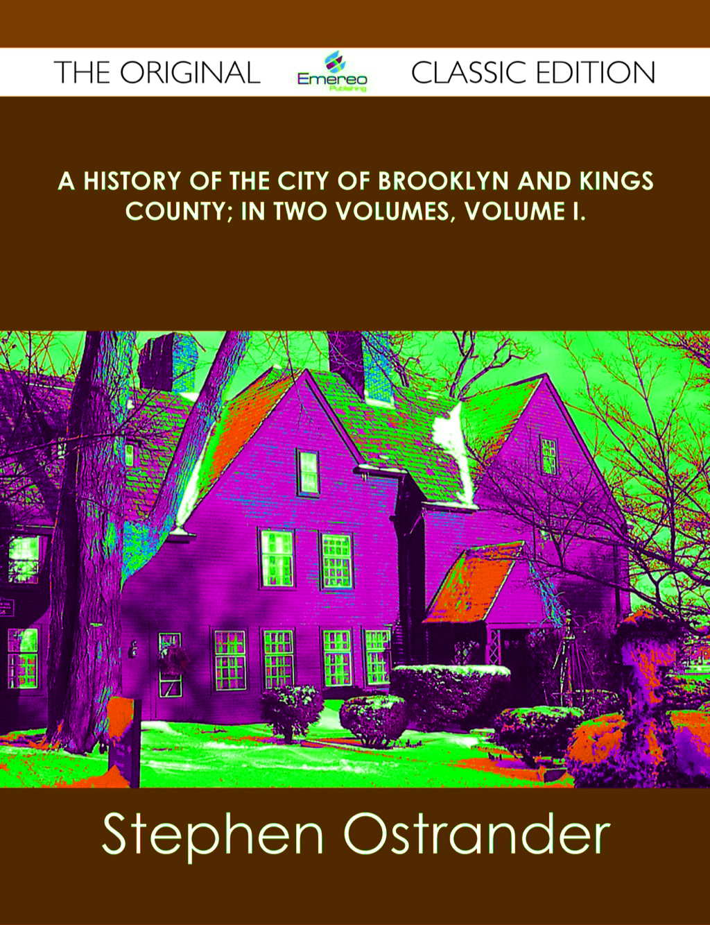 A History of the City of Brooklyn and Kings County; in two volumes, Volume I. – The Original Classic Edition