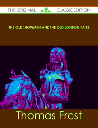 Cover image: The Old Showmen and the Old London Fairs - The Original Classic Edition 9781486485161