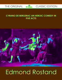 Cover image: Cyrano de Bergerac An Heroic Comedy in Five Acts - The Original Classic Edition 9781486485253