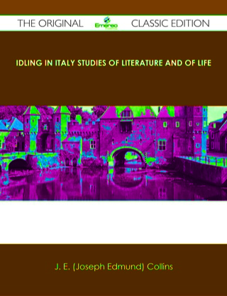 Cover image: Idling in Italy studies of literature and of life - The Original Classic Edition 9781486485291