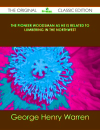 Imagen de portada: The Pioneer Woodsman as He is Related to Lumbering in the Northwest - The Original Classic Edition 9781486485352
