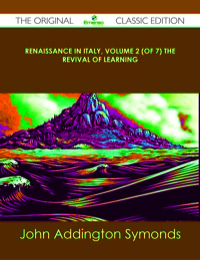 Imagen de portada: Renaissance in Italy, Volume 2 (of 7) The Revival of Learning - The Original Classic Edition 9781486485369