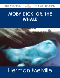 Omslagafbeelding: Moby Dick, or, the whale - The Original Classic Edition 9781486485413