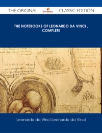 表紙画像: The Notebooks of Leonardo Da Vinci ‚ Complete - The Original Classic Edition 9781486485468