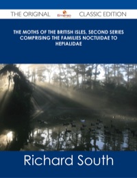 Cover image: The Moths of the British Isles, Second Series Comprising the Families Noctuidae to Hepialidae - The Original Classic Edition 9781486485543