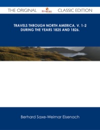 صورة الغلاف: Travels Through North America, v. 1-2 During the Years 1825 and 1826. - The Original Classic Edition 9781486485611
