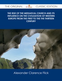 Omslagafbeelding: The Rise of the Mediaeval Church And its Influence on the Civilization of Western Europe from The First to the The Thirteen Century - The Original Classic Edition 9781486485642