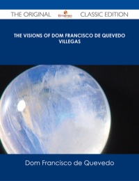 Omslagafbeelding: The Visions of Dom Francisco de Quevedo Villegas - The Original Classic Edition 9781486485666