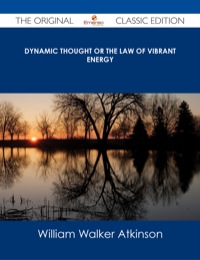 Cover image: Dynamic Thought or The Law of Vibrant Energy - The Original Classic Edition 9781486485772