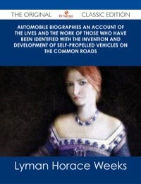 Imagen de portada: Automobile Biographies An Account of the Lives and the Work of Those Who Have Been Identified with the Invention and Development of Self-Propelled Vehicles on the Common Roads - The Original Classic Edition 9781486485789