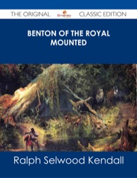 Imagen de portada: Benton of the Royal Mounted - The Original Classic Edition 9781486485802