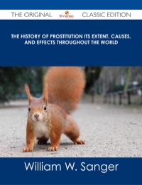Cover image: The History of Prostitution Its Extent, Causes, and Effects throughout the World - The Original Classic Edition 9781486485895