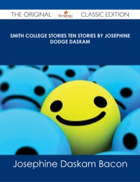 Cover image: Smith College Stories Ten Stories by Josephine Dodge Daskam - The Original Classic Edition 9781486485987