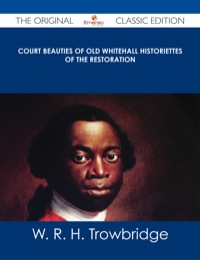 Imagen de portada: Court Beauties of Old Whitehall Historiettes of the Restoration - The Original Classic Edition 9781486486038