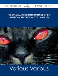 Cover image: The Diplomatic Correspondence of the American Revolution, Vol. V (of 12) - The Original Classic Edition 9781486486144