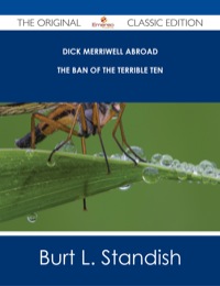 Cover image: Dick Merriwell Abroad - The Ban of the Terrible Ten - The Original Classic Edition 9781486486199