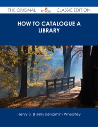 Titelbild: How to Catalogue a Library - The Original Classic Edition 9781486486281