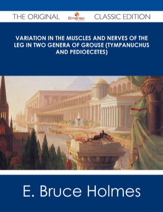 Cover image: Variation in the Muscles and Nerves of the Leg in Two Genera of Grouse (Tympanuchus and Pedioecetes) - The Original Classic Edition 9781486486298