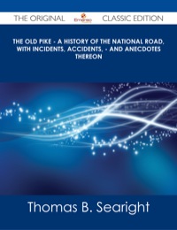 صورة الغلاف: The Old Pike - A History of the National Road, with Incidents, Accidents, - and Anecdotes thereon - The Original Classic Edition 9781486486397