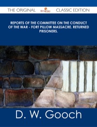 Imagen de portada: Reports of the Committee on the Conduct of the War - Fort Pillow Massacre. Returned Prisoners. - The Original Classic Edition 9781486486489